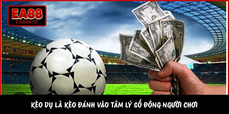 Kèo dụ là kèo đánh vào tâm lý số đông người chơi