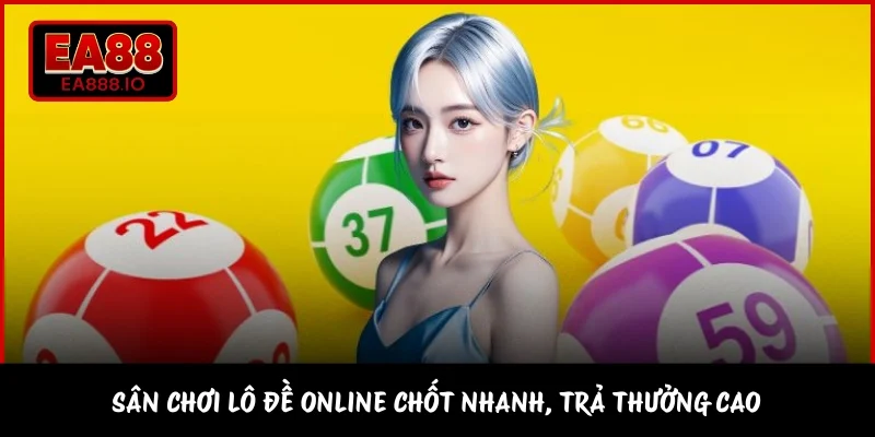 Sân chơi lô đề online chốt nhanh, trả thưởng cao